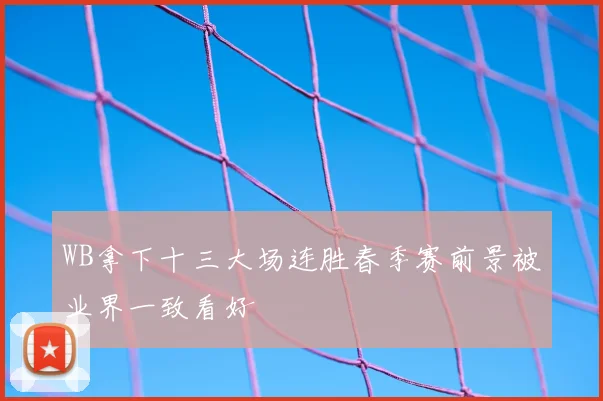 WB拿下十三大场连胜春季赛前景被业界一致看好