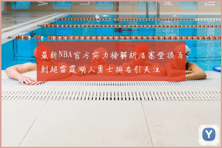 最新NBA官方实力榜解析活塞登顶马刺超雷霆湖人勇士排名引关注